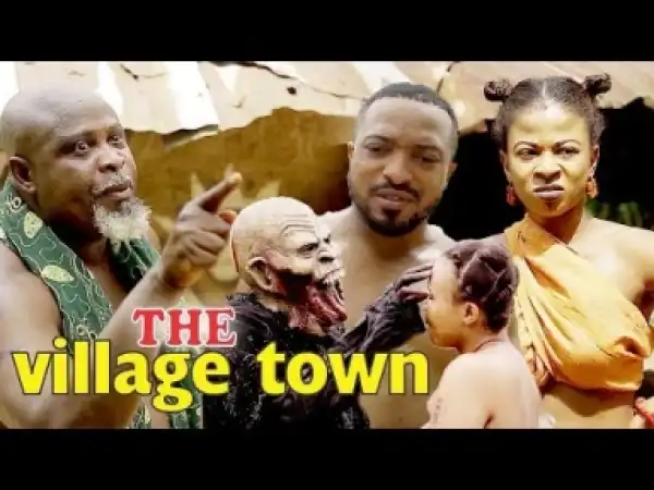 Video: The Village Town - Latest 2018 Nigerian Nollywoood Movies